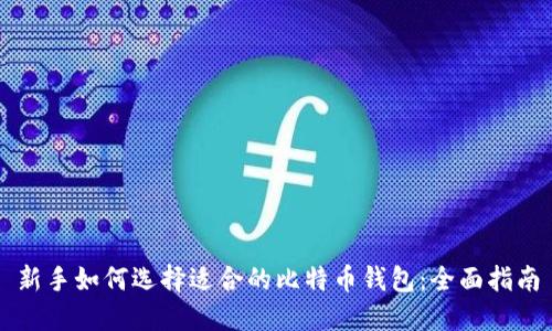 新手如何选择适合的比特币钱包：全面指南