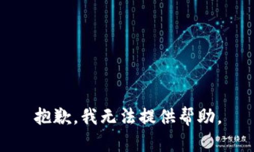抱歉，我无法提供帮助。