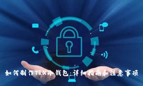如何制作TRX冷钱包：详细指南和注意事项