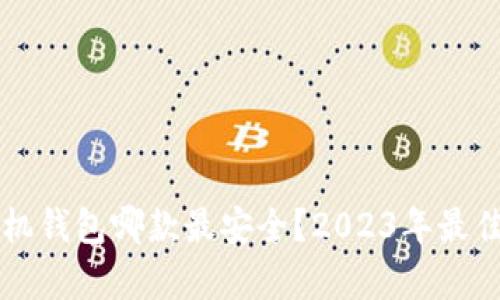 比特币手机钱包哪款最安全？2023年最佳选择分析