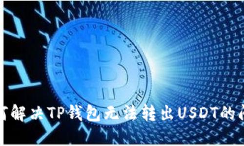 如何解决TP钱包无法转出USDT的问题