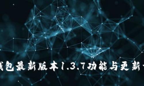 TP钱包最新版本1.3.7功能与更新详解