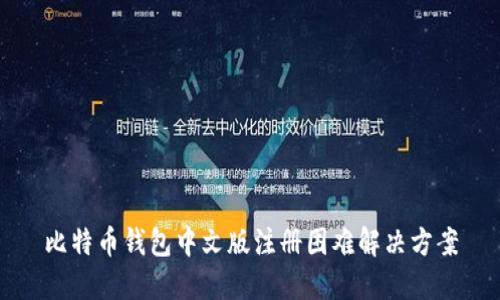 比特币钱包中文版注册困难解决方案