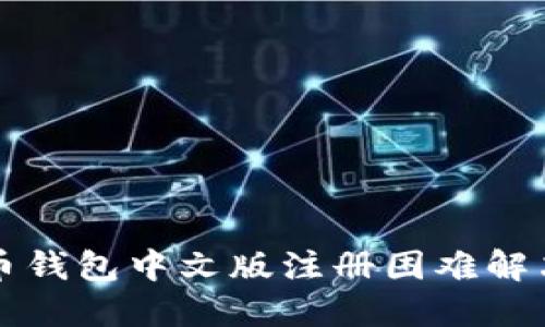 比特币钱包中文版注册困难解决方案