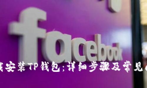 如何下载安装TP钱包：详细步骤及常见问题解析