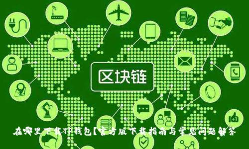 在哪里下载TP钱包？官方版下载指南与常见问题解答