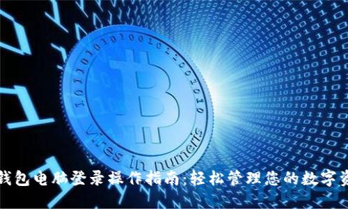 TP钱包电脑登录操作指南：轻松管理您的数字资产