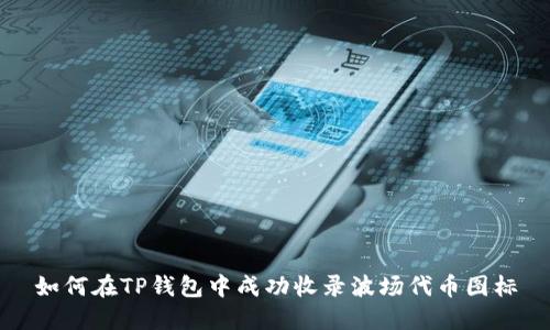 如何在TP钱包中成功收录波场代币图标