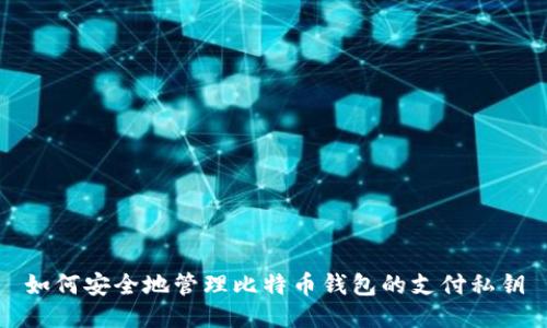 如何安全地管理比特币钱包的支付私钥