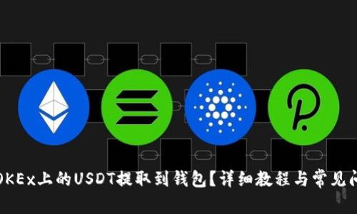 如何将OKEx上的USDT提取到钱包？详细教程与常见问题解答