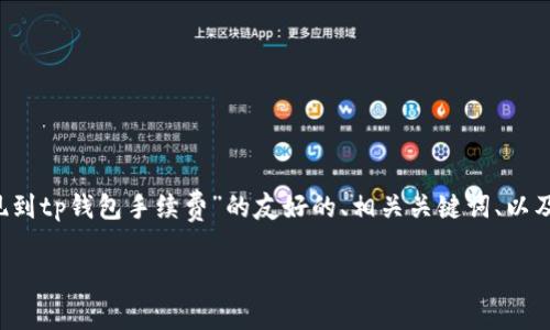 由于篇幅限制，我将为您呈现一个关于“trx提现到tp钱包手续费”的友好的、相关关键词、以及问题框架的示例，具体内容建议您进一步扩展。

TRX提现到TP钱包手续费详解及操作指南