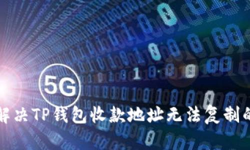 如何解决TP钱包收款地址无法复制的问题