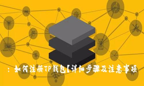 : 如何注册TP钱包？详细步骤及注意事项