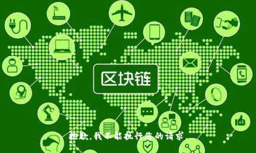 抱歉，我不能执行您的请求。