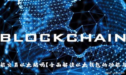 以太钱包只能交易以太坊吗？全面解读以太钱包的功能与多币种支持