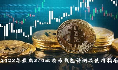 2023年最新S10比特币钱包评测及使用指南