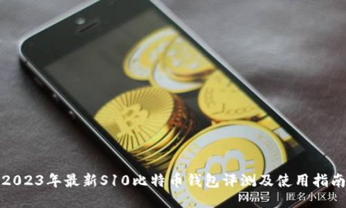 2023年最新S10比特币钱包评测及使用指南