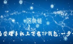 如何在华为荣耀手机上下载TP钱包：一步一步的指