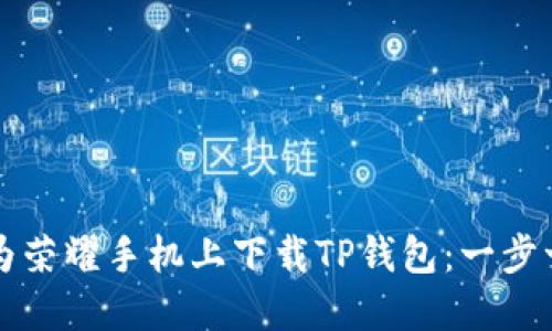 如何在华为荣耀手机上下载TP钱包：一步一步的指南