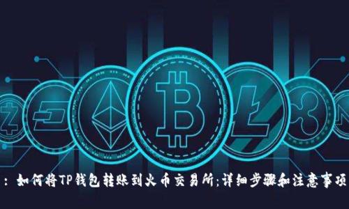 : 如何将TP钱包转账到火币交易所：详细步骤和注意事项