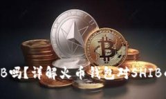 火币钱包可以支持SHIB吗？