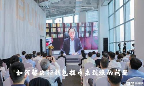 如何解决TP钱包提币未到账的问题