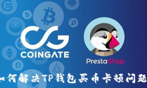   
如何解决TP钱包买币卡顿问题？