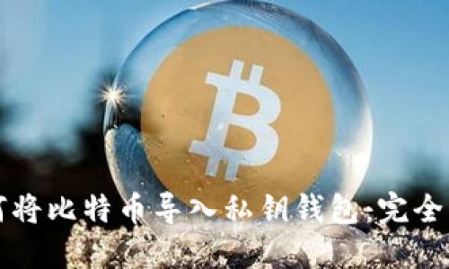 如何将比特币导入私钥钱包：完全指南