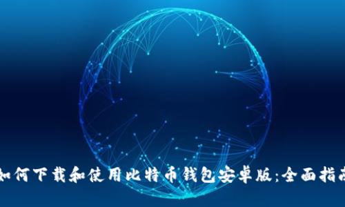 如何下载和使用比特币钱包安卓版：全面指南