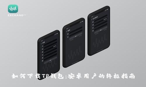 如何下载TP钱包：安卓用户的终极指南