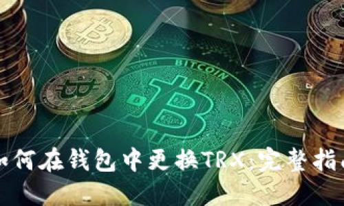如何在钱包中更换TRX：完整指南