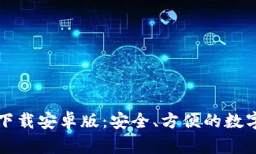 比特币钱包客户端下载安卓版：安全、方便的数字货币存储解决方案