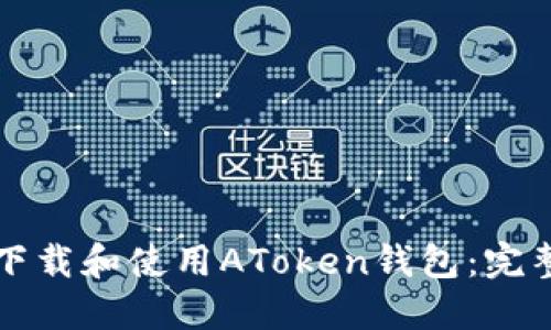 如何下载和使用AToken钱包：完整指南