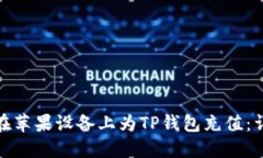 : 如何在苹果设备上为TP钱包充值：详细指南