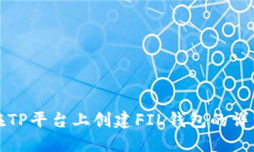 如何在TP平台上创建FIL钱包的详细指南