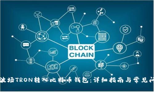 如何将波场TRON转入比特币钱包：详细指南与常见问题解答