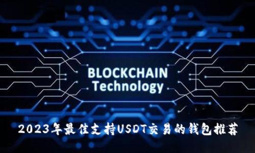 2023年最佳支持USDT交易的钱包推荐