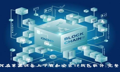  如何在苹果设备上下载和安装TP钱包软件：完整指南