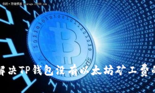 如何解决TP钱包没有以太坊矿工费的问题